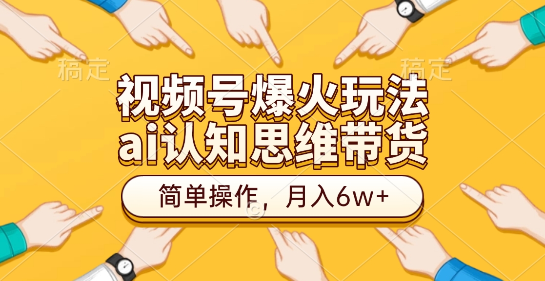 视频号爆火玩法，ai认知思维带货、简单操作，月入6w+-优优资源网