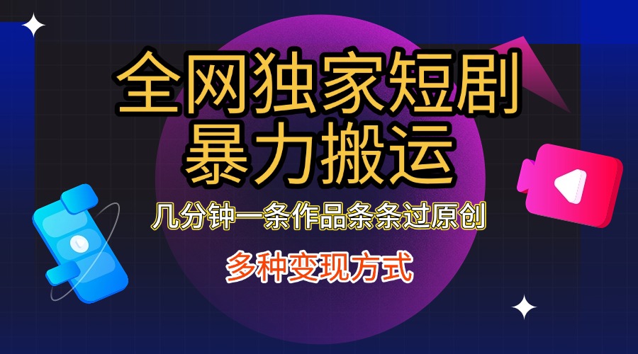 全网独家短剧暴力搬运，只需要几分钟一条作品条条过原创，多种变现方式-优优资源网