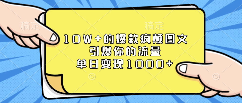 10W+的爆款疯颠图文，引爆你的流量，单日变现1000+-优优资源网