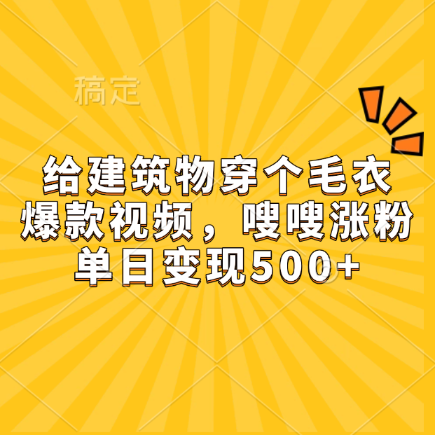 给建筑物穿个毛衣，爆款视频，嗖嗖涨粉，单日变现500+-优优资源网