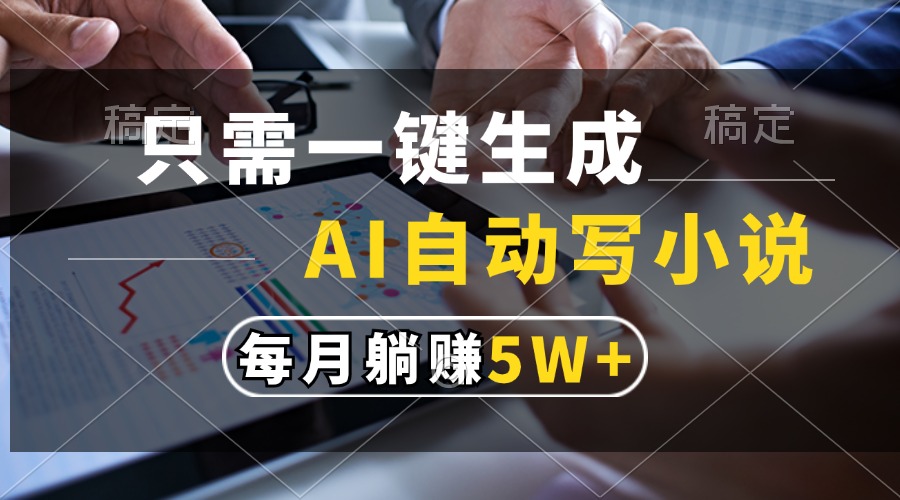 只需一键生成，AI自动写小说，每月躺赚5w+-优优资源网