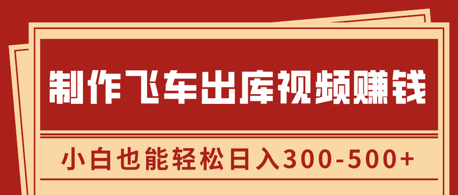 制作飞车出库视频赚钱，玩信息差一单赚50-80，小白也能轻松日入300-500+-优优资源网