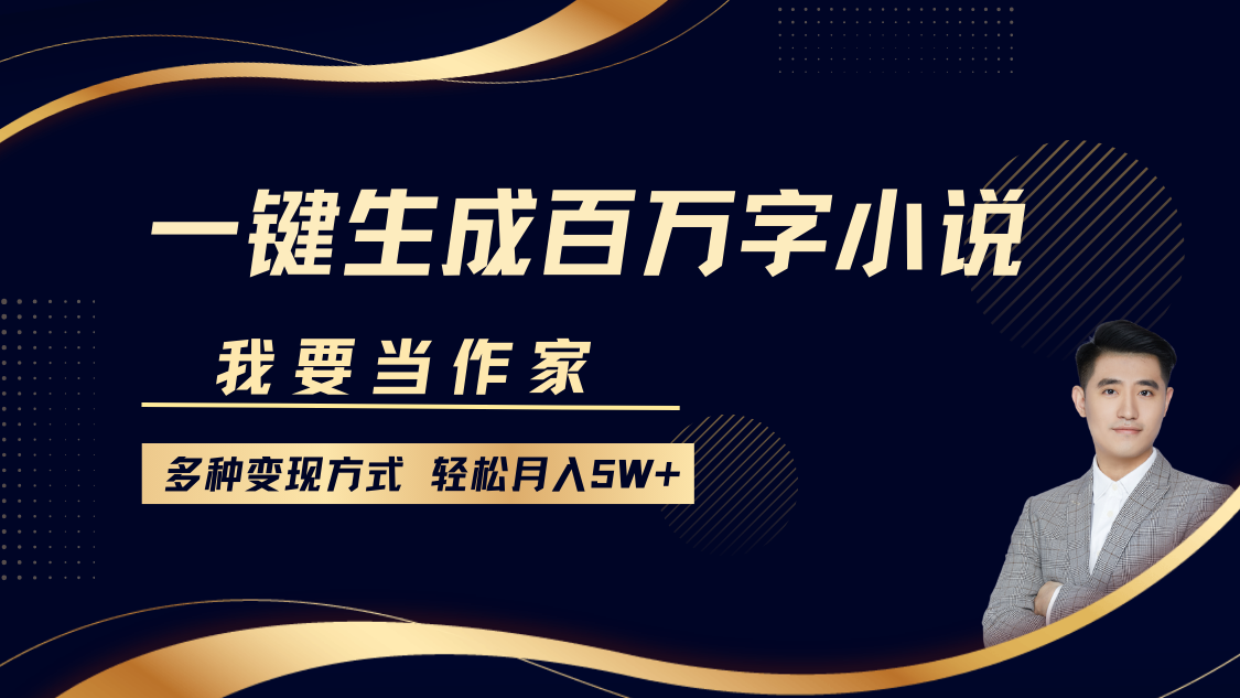我要当作家，一键生成百万字小说，多种变现方式，轻松月入5W+-优优资源网