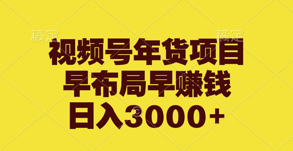 视频号年货项目，早布局早赚钱，日入3000+-优优资源网