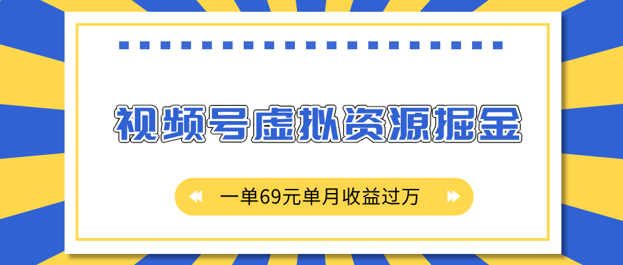 外面收费2980的项目，视频号虚拟资源掘金，一单69元单月收益过万-优优资源网
