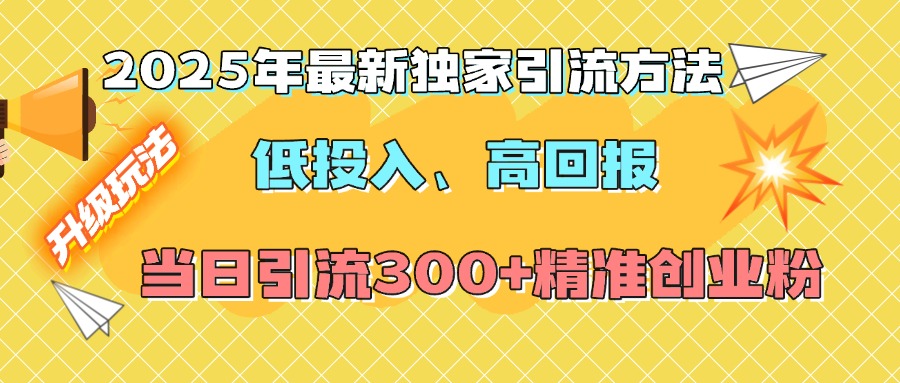 2025年最新独家引流方法，低投入高回报？当日引流300+精准创业粉-优优资源网