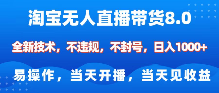 淘宝无人直播带货8.0    全新技术，不违规，不封号，纯小白易操作，当天开播，当天见收益，日入1000+-优优资源网