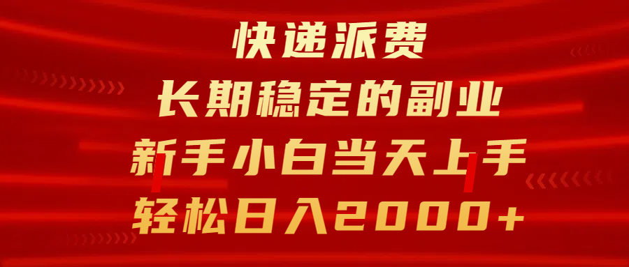 快递派费，长期稳定的副业，新手小白当天上手，轻松日入2000+-优优资源网