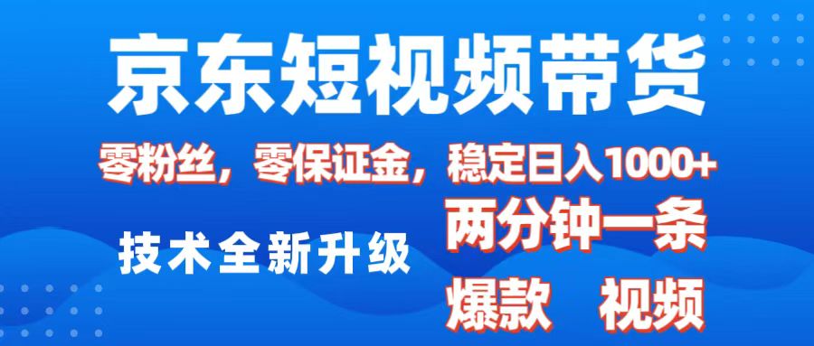 京东短视频带货，2025火爆项目，0粉丝，0保证金，操作简单，2分钟一条原创视频，日入1000+-优优资源网