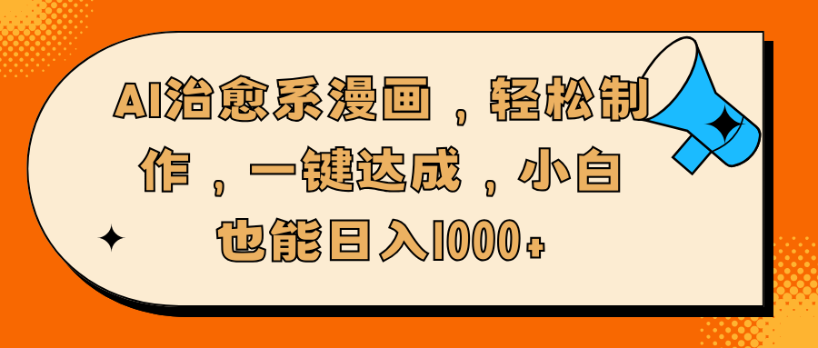 AI治愈系漫画，轻松制作，一键达成，小白也能日入1000+-优优资源网