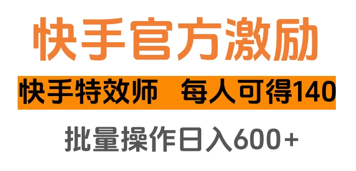 快手官方激励快手特效师，每人可得140，批量操作日入600+-优优资源网