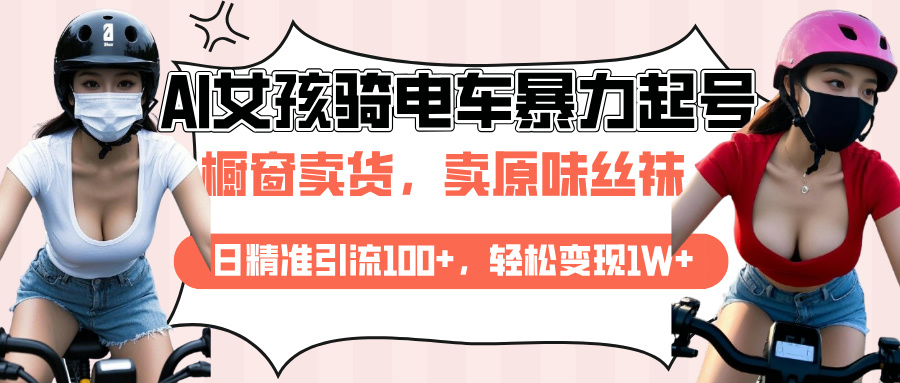AI起号美女骑电车爆火视频，日引流精准100+，月变现轻松破万！-优优资源网