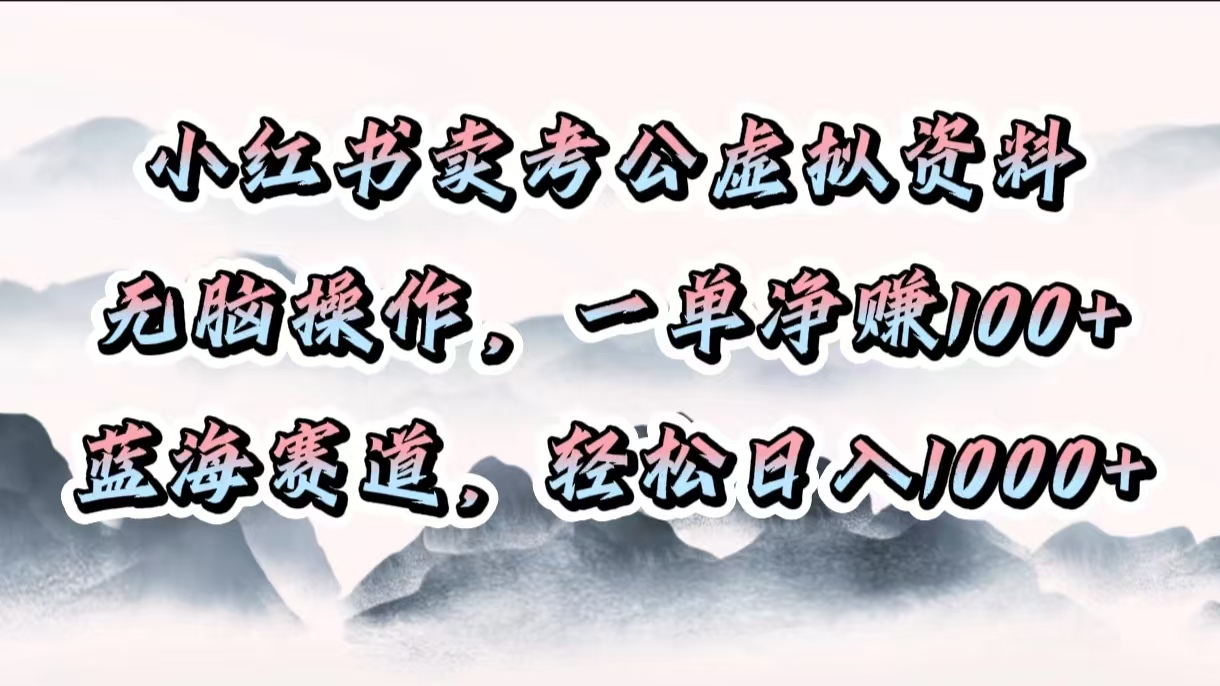 小红书卖考公虚拟资料，无脑操作，一单净赚100+，蓝海赛道，轻松日入1000+-优优资源网