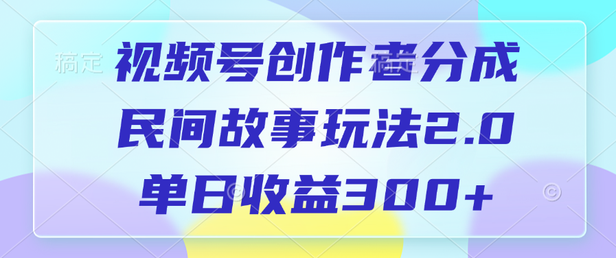 视频号创作者分成，民间故事玩法2.0，单日收益300+-优优资源网