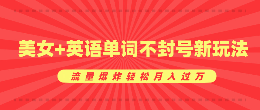 美女+英语单词不封号新玩法，流量爆炸轻松月入过万-优优资源网