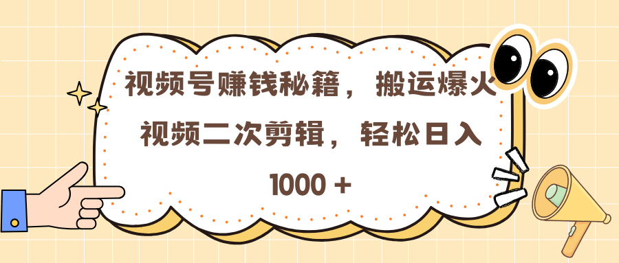 视频号赚钱秘籍，搬运爆火视频二次剪辑，轻松日入 1000 +-优优资源网