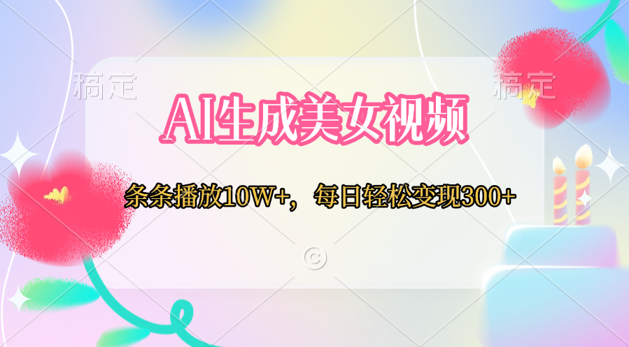 AI生成美女视频  条条播放10W+，每日轻松变现300+-优优资源网