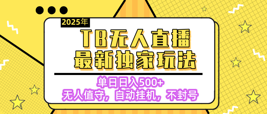 【独家】2025年TB无人直播最新玩法，单日日入500+，无人值守，自动挂机，不封号独家玩法-优优资源网
