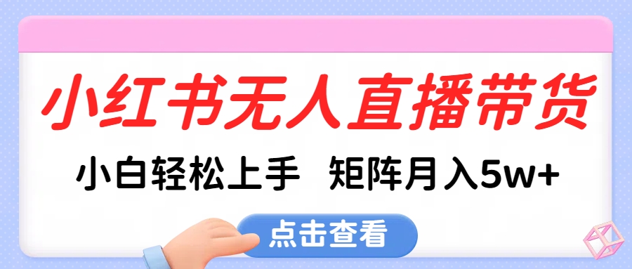 小红书无人直播带货，小白轻松上手，可矩阵月入5w+-优优资源网