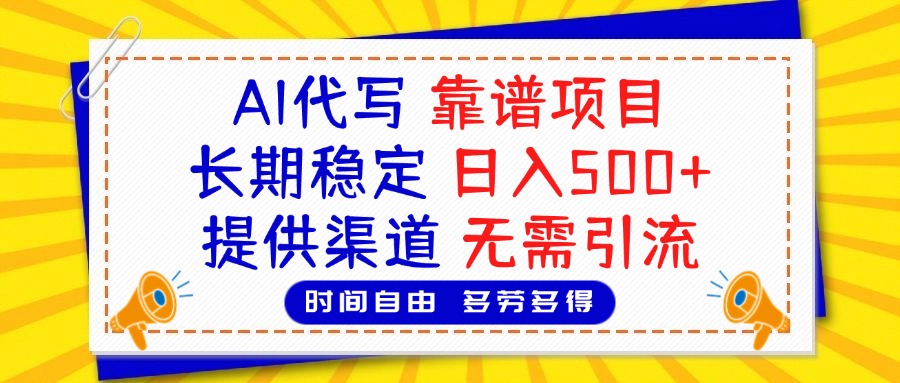 AI代写，2025靠谱项目，长期稳定，日入500+，提供渠道，无需引流-优优资源网