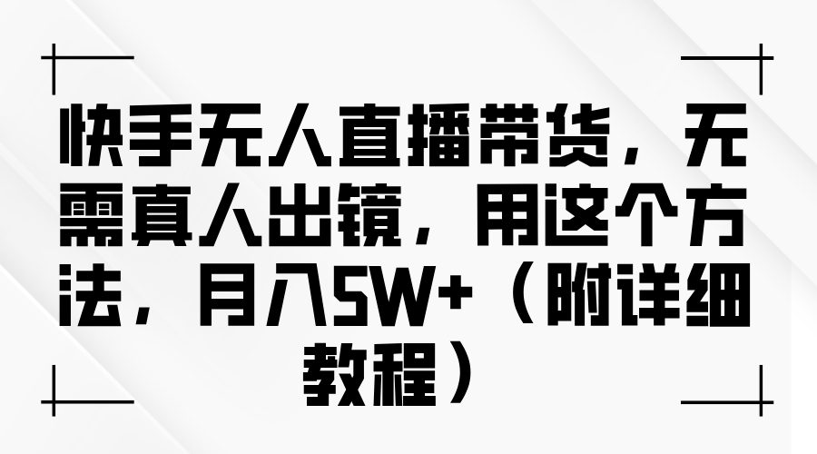 快手无人直播带货，无需真人出镜，用这个方法，月入5W+（附详细教程）-优优资源网