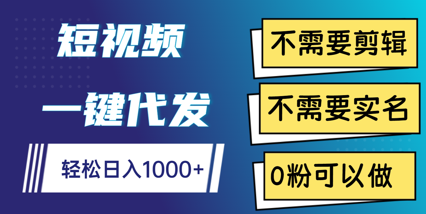 短视频一键代发，不需要剪辑，不需要实名，0粉可以做，轻松日入1000+-优优资源网