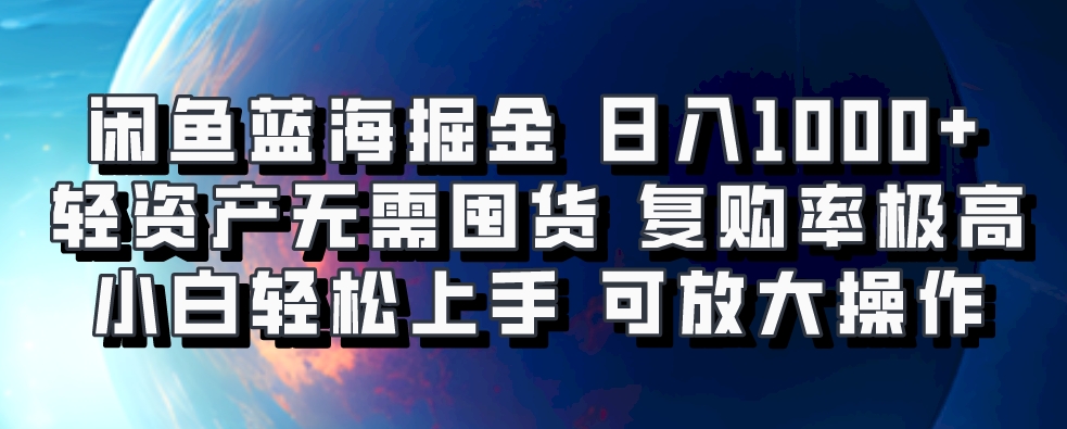 闲鱼蓝海掘金轻松日入1000+，轻资产无需囤货，小白轻松上手，复购率极高，可矩阵放大操作-优优资源网