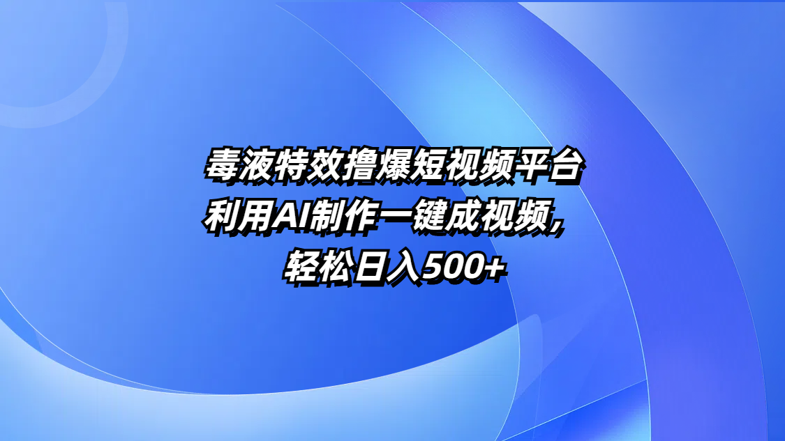 毒液特效撸爆短视频平台，利用AI制作一键成视频，轻松日入500+-优优资源网