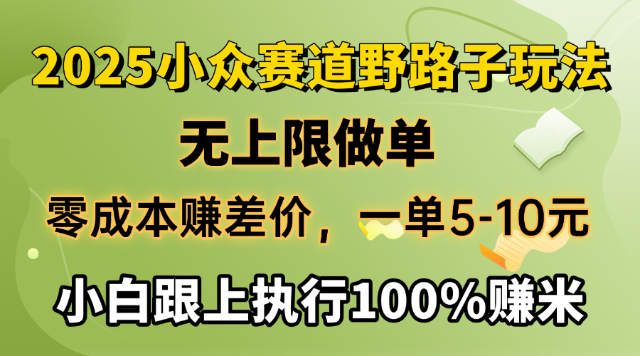 2025小众赛道，无上限做单，零成本赚差价，一单5-10元，小白跟上执行100%赚米-优优资源网