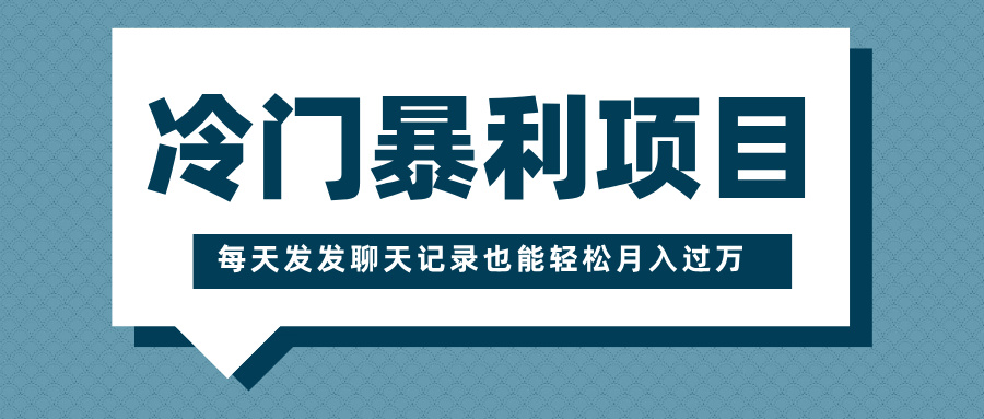 冷门暴利项目，一部手机即可操作，每天发发聊天记录也能轻松月入过万-优优资源网