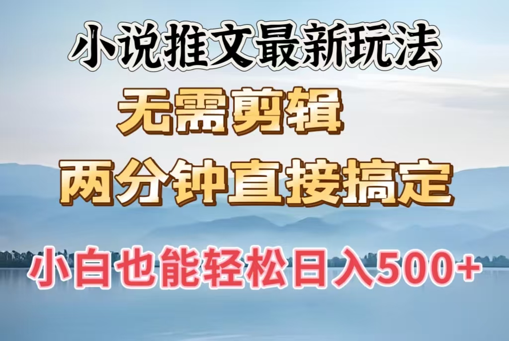 小说推文最新玩法，无需剪辑，两分钟直接搞定，小白也能轻松日入500＋-优优资源网