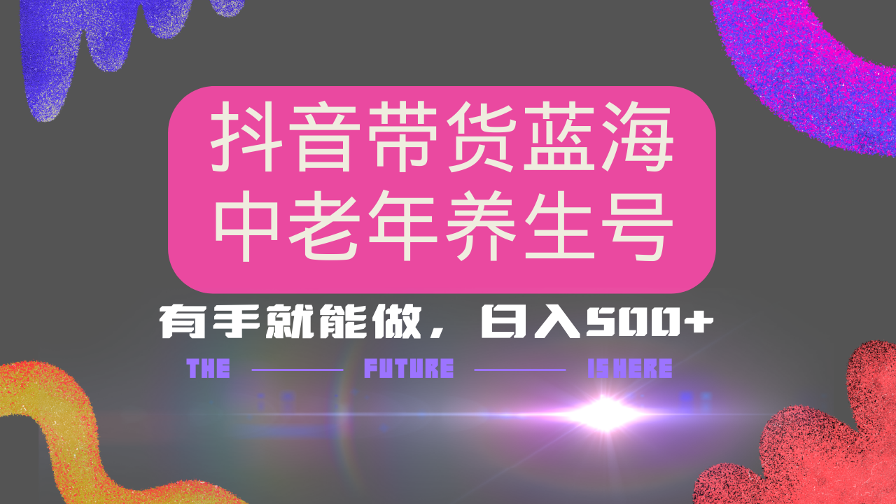 抖音带货冷门赛道，用AI做中老年养生号，可矩阵放大，小白也能月入30000+多种变现方式，保姆级教程-优优资源网