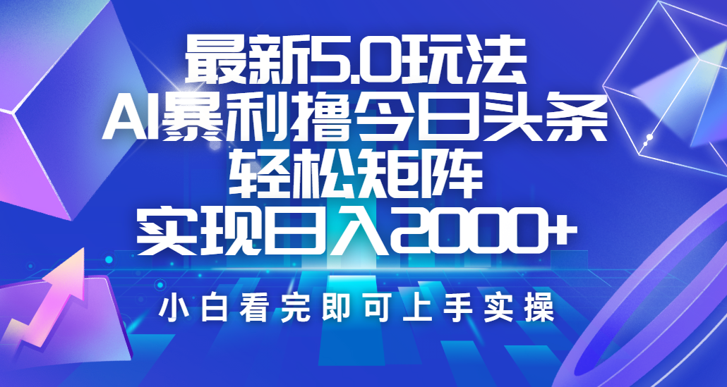 今日头条最新5.0玩法，思路简单，复制粘贴，轻松实现矩阵日入2000+-优优资源网