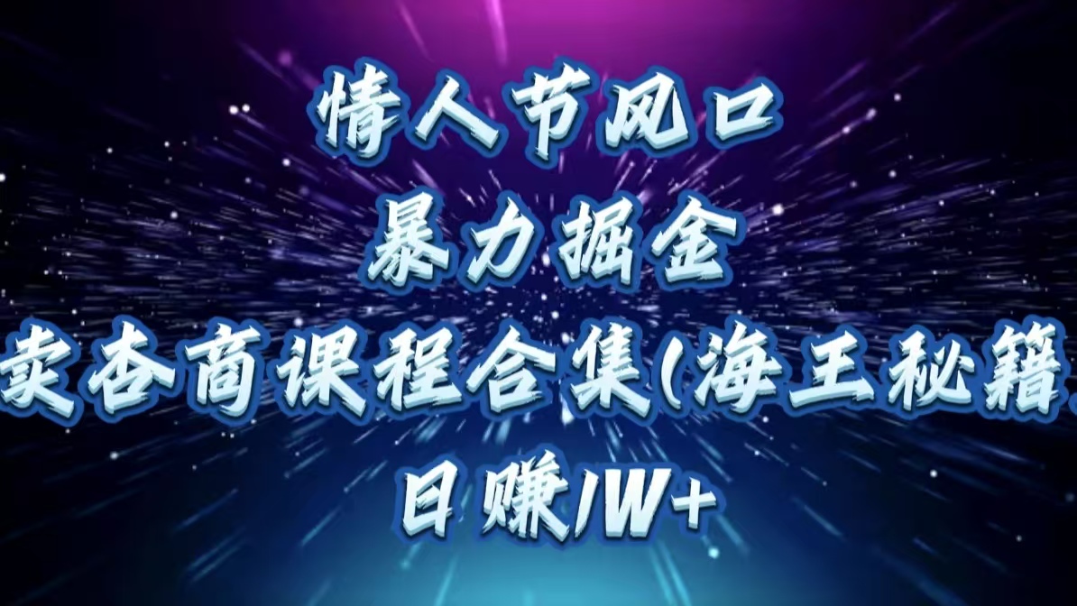 情人节风口，暴力掘金！卖杏商课程合集(海王秘籍)，日赚1W+-优优资源网