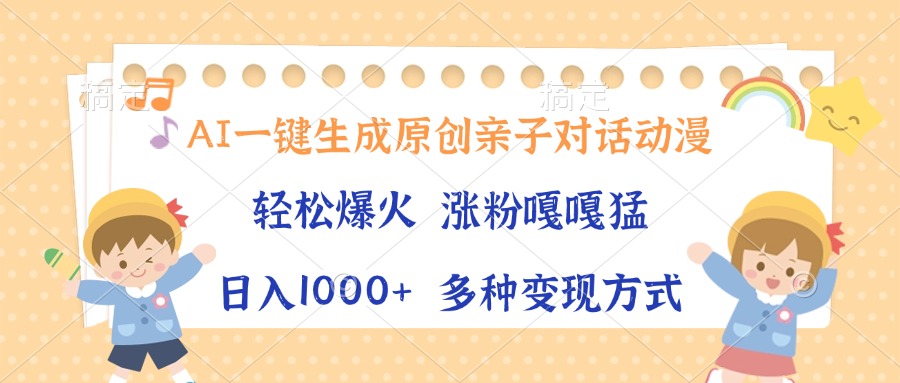 AI一键生成原创亲子对话动漫，单条视频播放破千万 ，日入1000+，多种变现方式-优优资源网