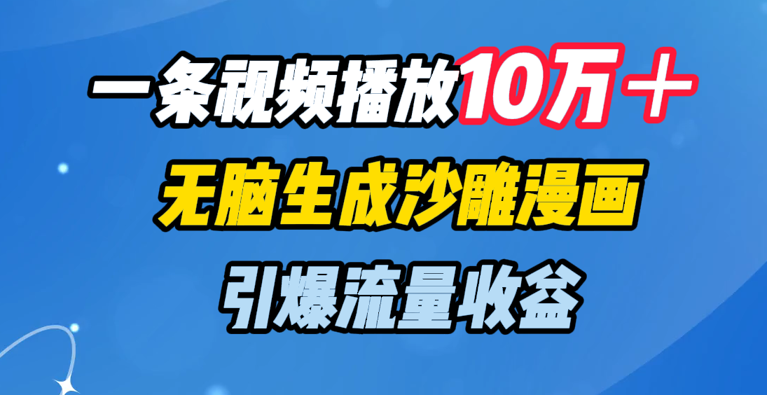 一条视频播放10万＋，无脑生成沙雕漫画，引爆流量收益-优优资源网