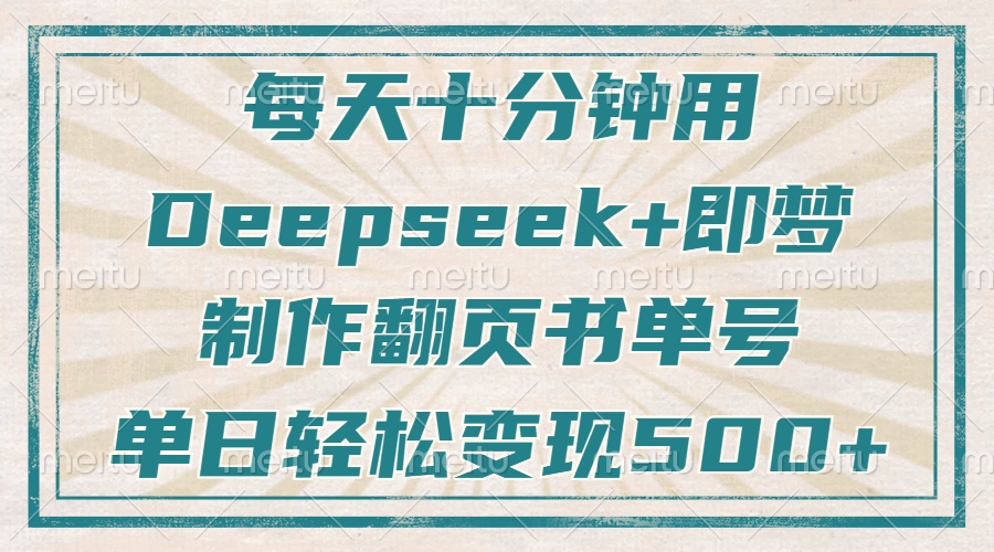 每天十分钟，用Deepseek+即梦，制作翻页书单号，疯狂涨粉，单日轻松变现500+-优优资源网
