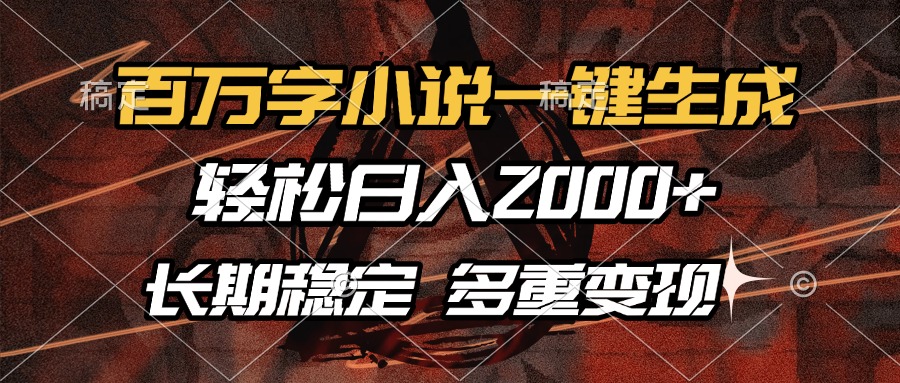 百万字小说一键生成，轻松日入2000+，长期稳定可做，多种变现方式-优优资源网