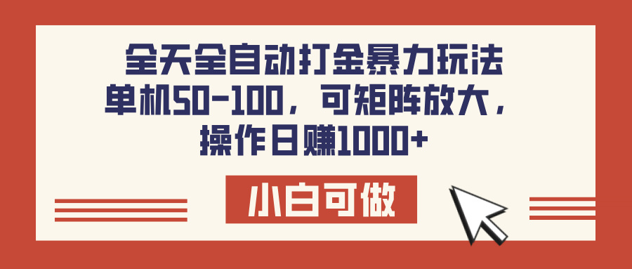 全天全自动打金玩法，可矩阵可放大，单机50-100，操作日赚1000+-优优资源网