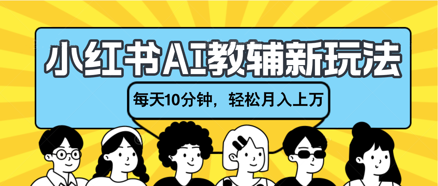 小红书AI教辅资料笔记新玩法，小白可做，每天10分钟，轻松月入上万-优优资源网