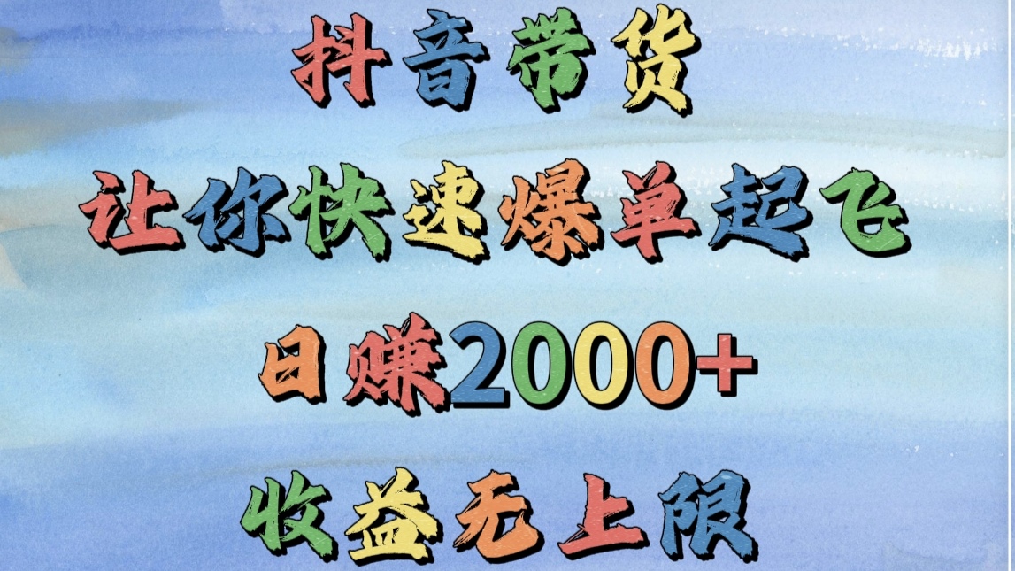 抖音带货，让你快速爆单起飞，日赚2000+，收益无上限-优优资源网
