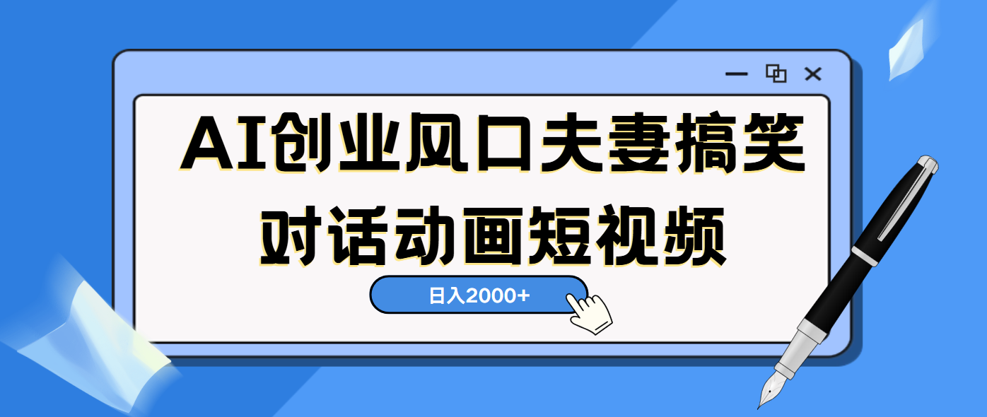 AI短视频创业风口！夫妻搞笑对话，动画短视频5分钟做一条，轻松日入2000（可矩阵放大）-优优资源网