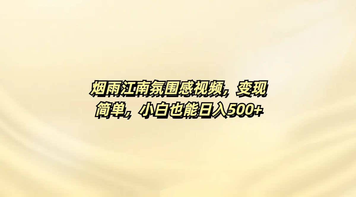 烟雨江南氛围感视频，变现简单，小白也能日入500+-优优资源网