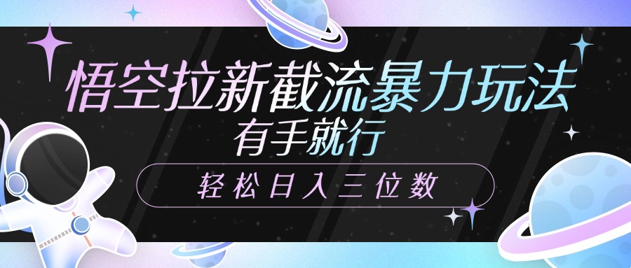 悟空拉新截流暴力玩法，有手就行，轻松日入三位数-优优资源网
