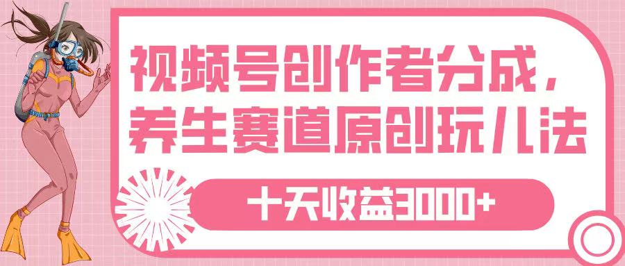 视频号创作者分成，养生赛道原创玩儿法，十条收益 3000➕-优优资源网