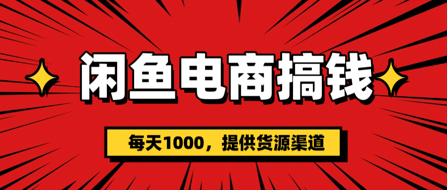 闲鱼电商搞钱，一天1000＋(提供货源）-优优资源网
