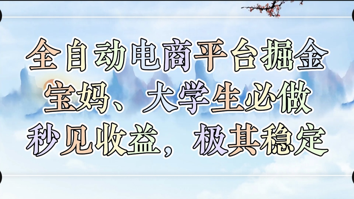 全自动电商平台掘金，宝妈，大学生必做，秒见收益，极其稳定-优优资源网