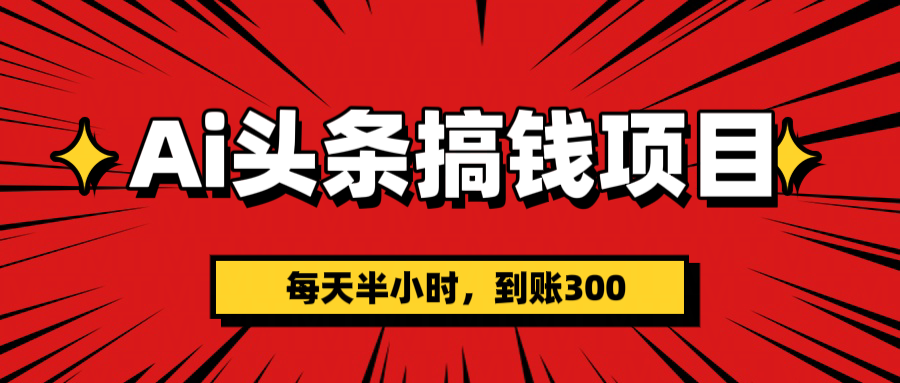 AI头条搞钱项目，一天半小时，到账300+-优优资源网