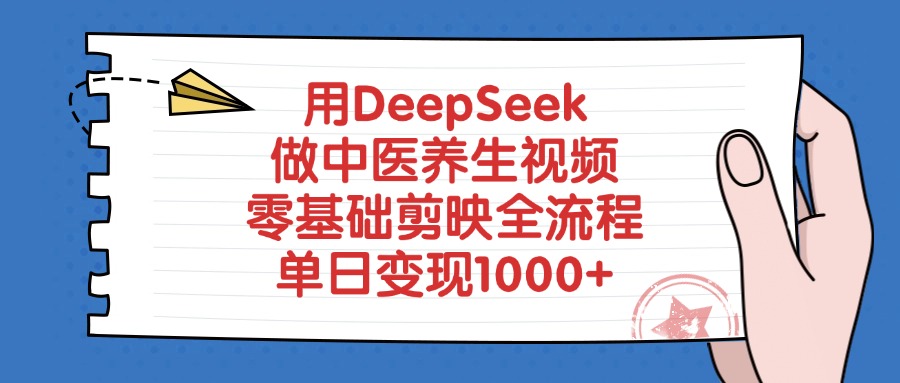 用DeepSeek做中医养生视频，零基础剪映全流程，单日变现1000+-优优资源网