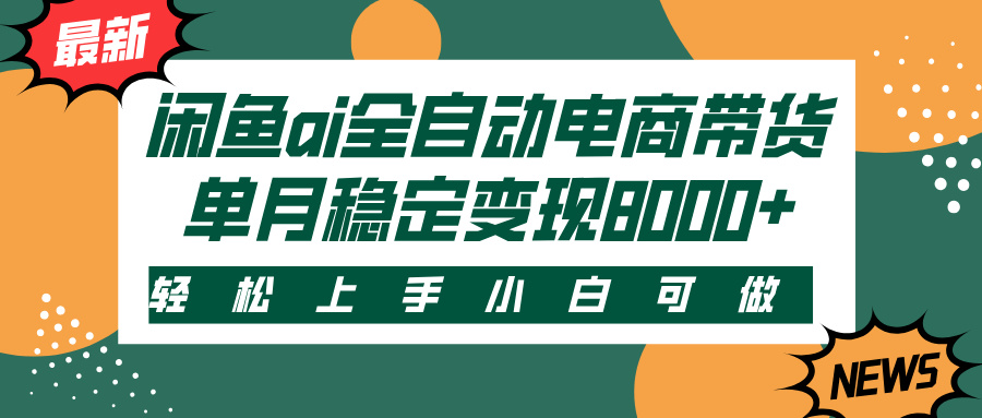闲鱼ai全自动电商带货，轻松上手，小白可做，单月稳定变现8000+-优优资源网
